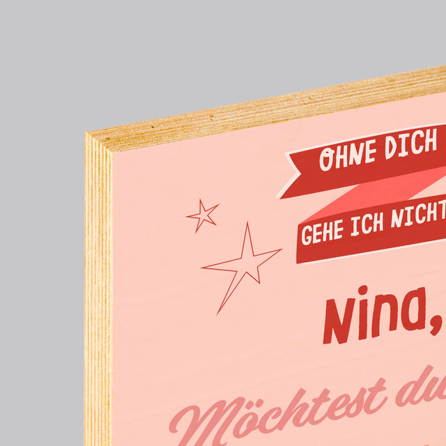 Name Und Unterschrift: Ohne Dich Gehe Ich Nicht - Druck Auf Holz