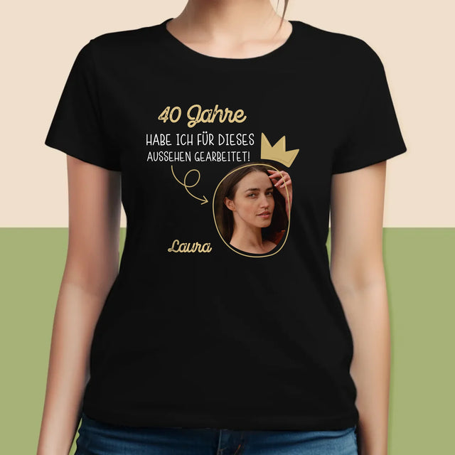 Foto Und Unterschrift: 40 Jahre Habe Ich Für Dieses Aussehen Gearbeitet - T-Shirt Für Damen