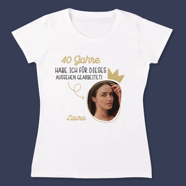 Foto Und Unterschrift: 40 Jahre Habe Ich Für Dieses Aussehen Gearbeitet - T-Shirt Für Damen