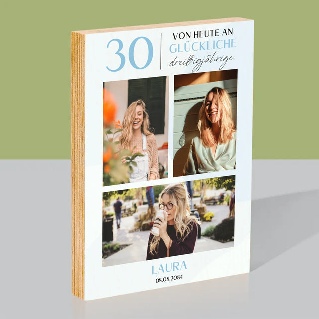 Fotocollage: Von Heute An Glückliche 30  - Druck Auf Holz