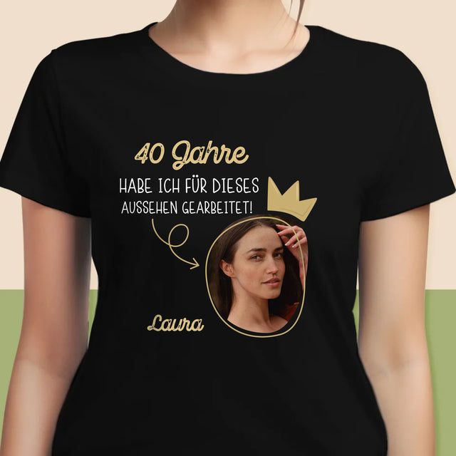 Foto Und Unterschrift: 40 Jahre Habe Ich Für Dieses Aussehen Gearbeitet - T-Shirt Für Damen