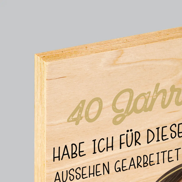 Foto Und Unterschrift: 40 Jahre Habe Ich Für Dieses Aussehen Gearbeitet - Druck Auf Holz