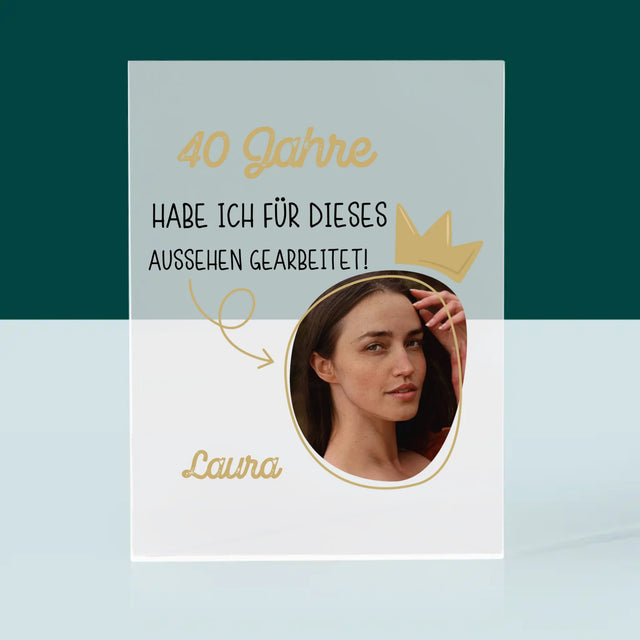 Foto Und Unterschrift: 40 Jahre Habe Ich Für Dieses Aussehen Gearbeitet - Druck Auf Acrylglas